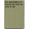Les Apanages En France Du Xvie Au Xixe Si Cle by L.A. Maffert