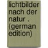 Lichtbilder Nach Der Natur . (German Edition)