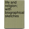 Life and Religion; With Biographical Sketches door Joseph H. Leckie