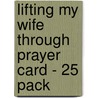 Lifting My Wife Through Prayer Card - 25 Pack by Familylife