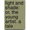 Light And Shade: Or, The Young Artist. A Tale by Anna Harriet Drury