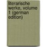 Literarische Werke, Volume 1 (German Edition)