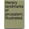 Literary Landmarks of Jerusalem. Illustrated. by Laurence Hutton