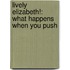 Lively Elizabeth!: What Happens When You Push