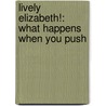 Lively Elizabeth!: What Happens When You Push door Mara Bergman