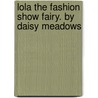 Lola the Fashion Show Fairy. by Daisy Meadows by Mr Daisy Meadows