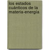 Los Estados Cuánticos de la Materia-Energía by Araceli Giménez Lorente