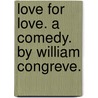 Love for love. A comedy. By William Congreve. by William Congreve