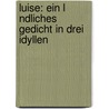 Luise: Ein L Ndliches Gedicht In Drei Idyllen door Johann Heinrich Voss