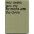 Man Seeks God: My Flirtations With The Divine