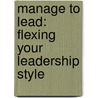 Manage to Lead: Flexing Your Leadership Style door Cynthia Stackpole