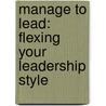 Manage to Lead: Flexing Your Leadership Style by Cynthia Stackpole