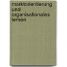 Marktorientierung Und Organisationales Lernen by Thomas Mueller-Rehkopf