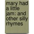 Mary Had A Little Jam: And Other Silly Rhymes