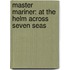 Master Mariner: At the Helm Across Seven Seas