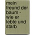 Mein Freund der Baum - wie er lebte und starb