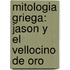 Mitologia Griega: Jason Y El Vellocino De Oro