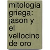 Mitologia Griega: Jason Y El Vellocino De Oro door Glenn Herdling