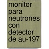 Monitor Para Neutrones Con Detector de Au-197 door H. Ctor Ren Vega-Carrillo