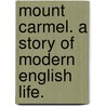 Mount Carmel. A story of modern English Life. by Unknown