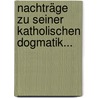 Nachträge zu Seiner Katholischen Dogmatik... door Friedrich Brenner