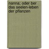 Nanna; Oder Ber Das Seelen-Leben Der Pflanzen door Gustav Theodor Fechner