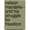 Nelson Mandela-- And His Struggle for Freedom by Sarah Ridley