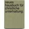 Neues Hausbuch für christliche Unterhaltung. by Unknown