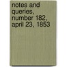 Notes and Queries, Number 182, April 23, 1853 by General Books