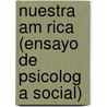 Nuestra Am Rica (Ensayo de Psicolog a Social) by Carlos Octavio Bunge
