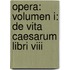 Opera: Volumen I: De Vita Caesarum Libri Viii