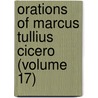 Orations Of Marcus Tullius Cicero (Volume 17) door Marcus Tullius Cicero