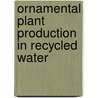 Ornamental Plant Production in Recycled Water door Zeeshan Tahir Bhatti