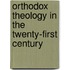 Orthodox Theology in the Twenty-First Century