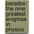 Paradox: The Nine Greatest Enigmas in Physics