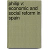 Philip V: Economic and Social Reform in Spain by AgustíN. González Enciso
