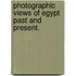Photographic Views of Egypt past and present.