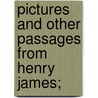Pictures and Other Passages From Henry James; by James Henry James