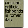 Piscinae: Artificial Fishponds in Roman Italy by James Higginbotham