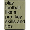 Play Football Like A Pro: Key Skills And Tips door Matt Doeden