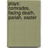 Plays: Comrades, Facing Death, Pariah, Easter