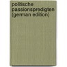 Politische Passionspredigten (German Edition) door Emanuel Veith Johann