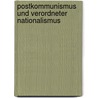 Postkommunismus Und Verordneter Nationalismus door Dittmar Schorkowitz