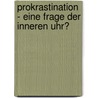 Prokrastination - eine Frage der inneren Uhr? door Jessica Marzusch