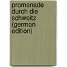 Promenade Durch Die Schweitz (German Edition) door Braunschweiger Von