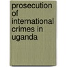 Prosecution of International Crimes in Uganda by Timothy Nkonge