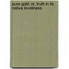 Pure Gold; Or, Truth in Its Native Loveliness by David Holmes