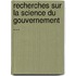 Recherches Sur La Science Du Gouvernement ...