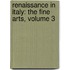 Renaissance in Italy: the Fine Arts, Volume 3