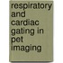 Respiratory And Cardiac Gating In Pet Imaging